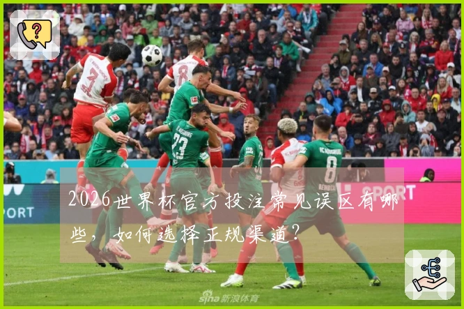 2026世界杯官方投注常见误区有哪些，如何选择正规渠道？